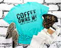 Coffee Owns Me And I’m Okay With That - Tee